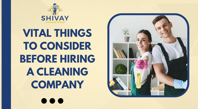Vital Things to Consider Before Hiring a Cleaning Company